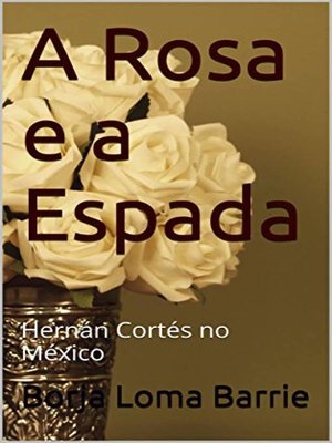cover image of A Rosa e a Espada. Hernán Cortés no México.